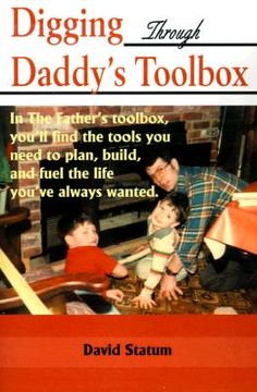 portada digging through daddy's toolbox: in the father's toolbox, you'll find the tools you need to plan, build, and fuel the life you've always wanted