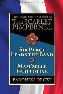 portada The Complete Escapades of the Scarlet Pimpernel: Volume 6-Sir Percy Leads the Band & Mam'zelle Guillotine (en Inglés)