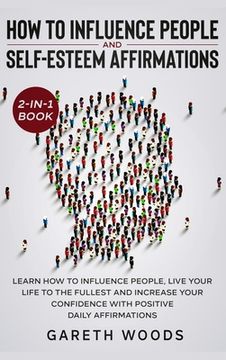 portada How to Influence People and Daily Self-Esteem Affirmations 2-in-1 Book: Learn How to Influence People, Live Your Life to the Fullest, Increase Your Co