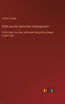 portada Bilder aus der deutschen Vergangenheit: Dritter Band: Aus dem Jahrhundert des großen Krieges (1600-1700) (in German)