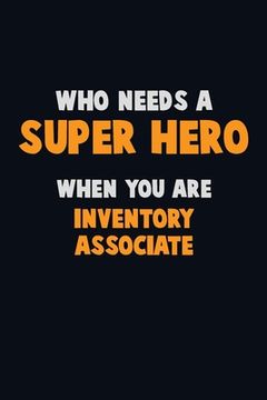 portada Who Need A SUPER HERO, When You Are Inventory Associate: 6X9 Career Pride 120 pages Writing Notebooks