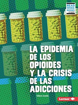 portada La Epidemia de Los Opioides Y La Crisis de Las Adicciones (the Opioid Epidemic and the Addiction Crisis)