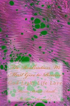 portada The Realization We Must Give to Receive: God Light Life Love (en Inglés)