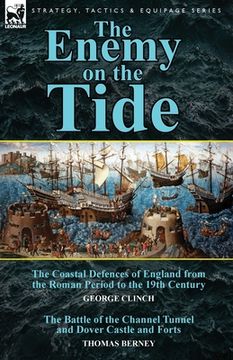 portada The Enemy on the Tide-The Coastal Defences of England from the Roman Period to the 19th Century by George Clinch & the Battle of the Channel Tunnel an (en Inglés)