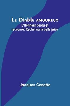 portada Le Diable amoureux; L'Honneur perdu et recouvré; Rachel ou la belle juive (en Francés)