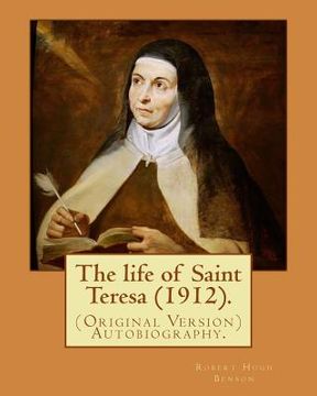 portada The life of Saint Teresa (1912). By: Robert Hugh Benson, and By: Alice Lady Lovat: (Original Version) Autobiography...Lovat, Alice Mary Weld-Blundell
