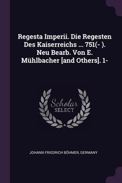portada Regesta Imperii. Die Regesten Des Kaiserreichs ... 751(- ). Neu Bearb. Von E. Mühlbacher [and Others]. 1-