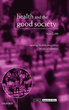 portada Health and the Good Society: Setting Healthcare Ethics in Social Context (Issues in Biomedical Ethics) (in English)