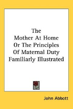portada the mother at home or the principles of maternal duty familiarly illustrated (en Inglés)