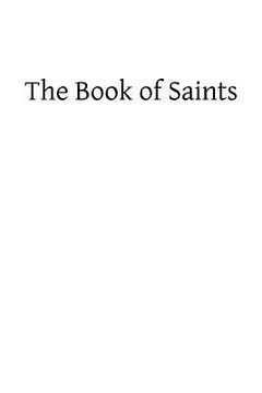 portada The Book of Saints: A Dictionary of Servants of God Canonized by the Catholic Church: Extracted From the Roman and Other Martyrologies (en Inglés)