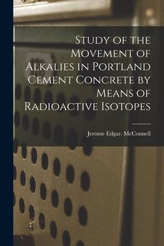 portada Study of the Movement of Alkalies in Portland Cement Concrete by Means of Radioactive Isotopes