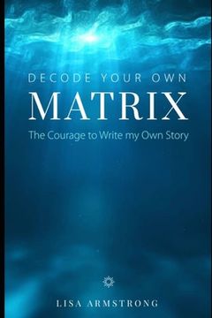 portada Decode Your Own Matrix: The Courage to Write my Own Story