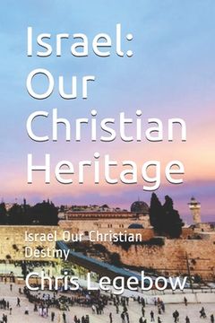 portada Israel: Our Christian Heritage: Israel Our Christian Destiny (in English)