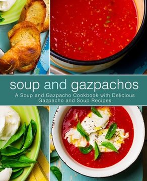 portada Soup and Gazpachos: A Soup and Gazpacho Cookbook with Delicious Gazpacho and Soup Recipes (en Inglés)