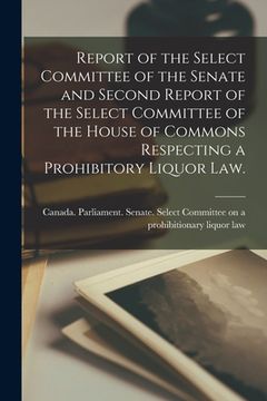 portada Report of the Select Committee of the Senate and Second Report of the Select Committee of the House of Commons Respecting a Prohibitory Liquor Law. (en Inglés)