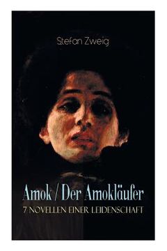 portada Amok / Der Amokläufer. 7 Novellen einer Leidenschaft: Geschichte eines Unterganges + Das Kreuz + Ein Verbummelter + Der Amokläufer + Die Mondscheingas (en Inglés)