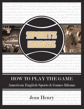 portada How to Play the Game: American English Sports & Games Idioms: Volume 1 (en Inglés)