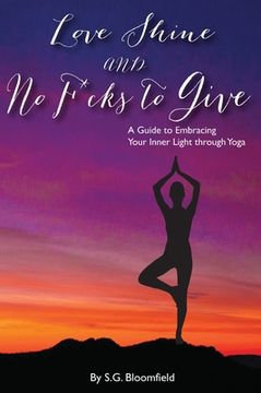 portada Love, Shine, and No F*cks to Give: A Guide to Embracing Your Inner Light through Yoga (en Inglés)