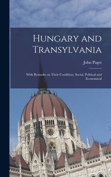 portada Hungary and Transylvania: With Remarks on Their Condition, Social, Political and Economical (en Inglés)