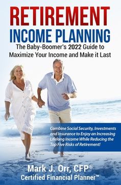 portada Retirement Income Planning: The Baby-Boomers 2022 Guide to Maximize Your Income and Make it Last (en Inglés)