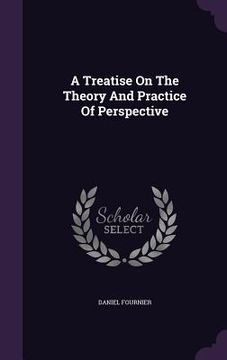 portada A Treatise On The Theory And Practice Of Perspective (en Inglés)