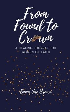 portada From Found to Crown: A Healing Journal for Women of Faith (en Inglés)