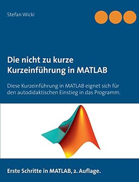 portada Die Nicht zu Kurze Kurzeinfuhrung in Matlab de Stefan Wicki(Books on Demand) (en Alemán)