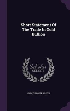 portada Short Statement Of The Trade In Gold Bullion (in English)