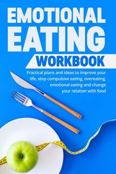portada Emotional Eating Workbook: Practical plans and ideas to improve your life, stop compulsive eating, overeating, emotional eating and change your r (in English)