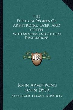 portada the poetical works of armstrong, dyer, and green: with memoirs and critical dissertations