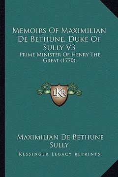 portada memoirs of maximilian de bethune, duke of sully v3: prime minister of henry the great (1770) (en Inglés)