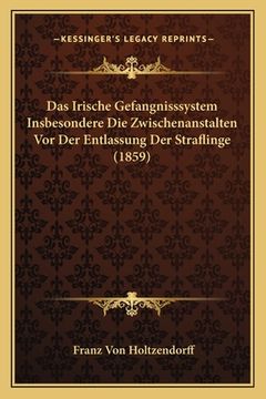 portada Das Irische Gefangnisssystem Insbesondere Die Zwischenanstalten Vor Der Entlassung Der Straflinge (1859) (en Alemán)