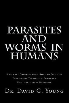 portada Parasites and Worms in Humans: with Simple yet Comprehensive, Safe and Effective, Educational Therapeutic Protocols Utilizing Herbal Medicines (en Inglés)