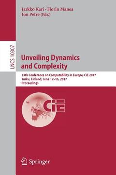 portada Unveiling Dynamics and Complexity: 13th Conference on Computability in Europe, Cie 2017, Turku, Finland, June 12-16, 2017, Proceedings (in English)