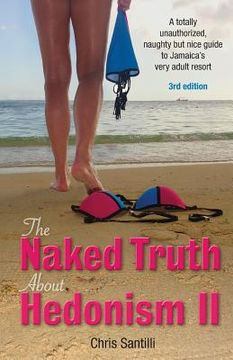 portada The Naked Truth about Hedonism II: A Totally Unauthorized, Naughty But Nice Guide to Jamaica's Very Adult Resort (in English)