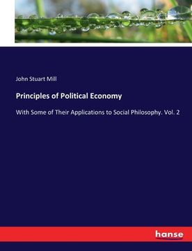 portada Principles of Political Economy: With Some of Their Applications to Social Philosophy. Vol. 2 (en Inglés)