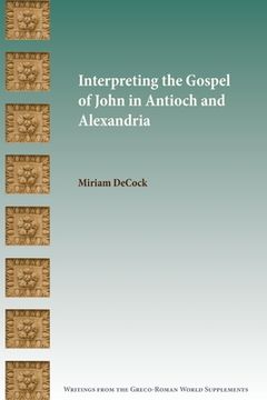 portada Interpreting the Gospel of John in Antioch and Alexandria