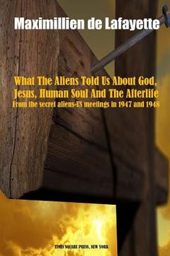 portada What The Aliens Told Us About God, Jesus, Human Soul And The Afterlife (en Inglés)