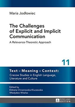 portada The Challenges of Explicit and Implicit Communication: A Relevance-Theoretic Approach (Text - Meaning - Context: Cracow Studies in English Language, Literature and Culture)