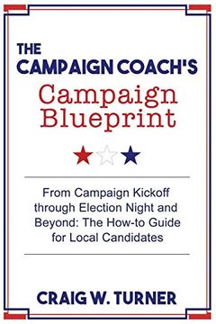 portada The Campaign Coach's Campaign Blueprint: From Campaign Kickoff Through Election Night and Beyond: The How-To Guide for Local Candidates (en Inglés)
