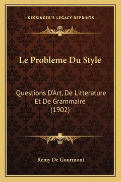 portada Le Probleme Du Style: Questions D'Art, De Litterature Et De Grammaire (1902) (en Francés)