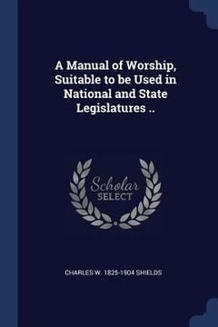 portada A Manual of Worship, Suitable to be Used in National and State Legislatures .. (in English)