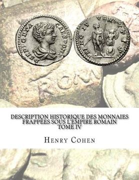 portada Description historique des monnaies frappées sous l'Empire romain Tome IV: Communément appellées médailles impériales (en Francés)