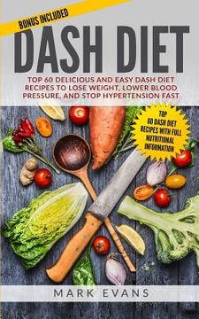 portada DASH Diet: Top 60 Delicious and Easy DASH Diet Recipes to Lose Weight, Lower Blood Pressure, and Stop Hypertension Fast (DASH Die (en Inglés)