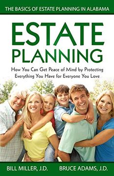 portada Estate Planning: How you can get Peace of Mind by Protecting Everything you Have for Everyone you Love the Basics of Estate Planning in Alabama 