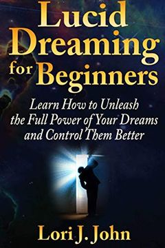 portada Lucid Dreaming for Beginners: Learn how to Unleash the Full Power of Your Dreams and Control Them Better (en Inglés)