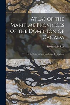 portada Atlas of the Maritime Provinces of the Dominion of Canada [microform]: With Historical and Geological Descriptions (en Inglés)