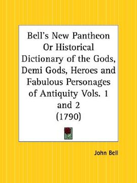 portada bell's new pantheon or historical dictionary of the gods, demi gods, heroes and fabulous personages of antiquity (en Inglés)