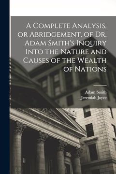 portada A Complete Analysis, or Abridgement, of dr. Adam Smith's Inquiry Into the Nature and Causes of the Wealth of Nations (en Inglés)
