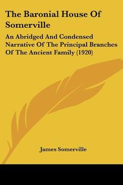 portada the baronial house of somerville: an abridged and condensed narrative of the principal branches of the ancient family (1920) (en Inglés)